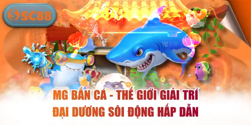 MG Bắn Cá – Thế Giới Giải Trí Đại Dương Sôi Động Hấp Dẫn